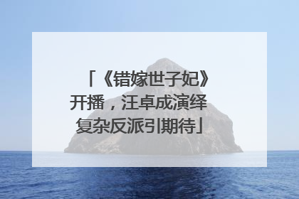 《错嫁世子妃》开播，汪卓成演绎复杂反派引期待