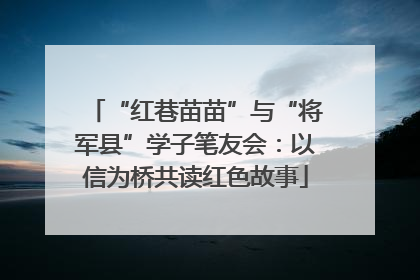“红巷苗苗”与“将军县”学子笔友会：以信为桥共读红色故事