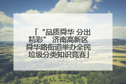 “品质舜华 分出精彩” 济南高新区舜华路街道举办全民垃圾分类知识竞赛