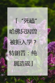 “死磕”哈佛只因曾被拒入学？特朗普：纯属造谣