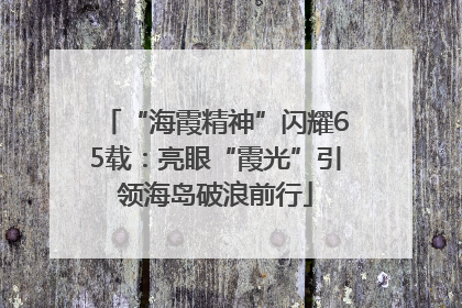 “海霞精神”闪耀65载：亮眼“霞光”引领海岛破浪前行