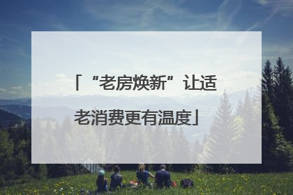 “老房焕新”让适老消费更有温度