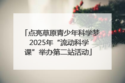点亮草原青少年科学梦 2025年“流动科学课”举办第二站活动