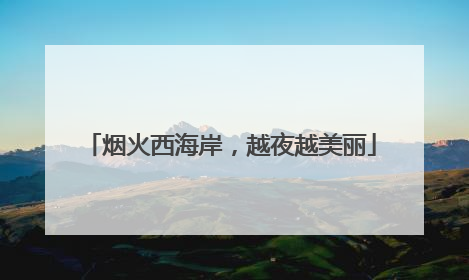 烟火西海岸，越夜越美丽