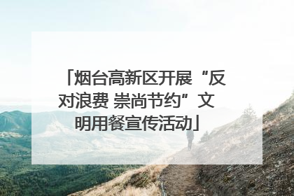 烟台高新区开展“反对浪费 崇尚节约”文明用餐宣传活动