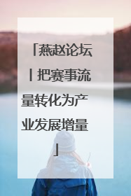 燕赵论坛丨把赛事流量转化为产业发展增量