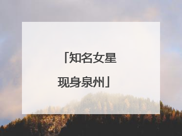 知名女星现身泉州