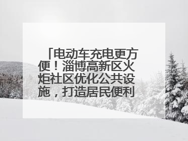 电动车充电更方便！淄博高新区火炬社区优化公共设施，打造居民便利新生活