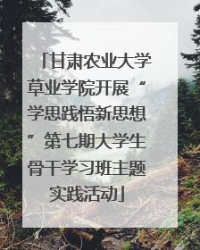 甘肃农业大学草业学院开展“学思践悟新思想”第七期大学生骨干学习班主题实践活动