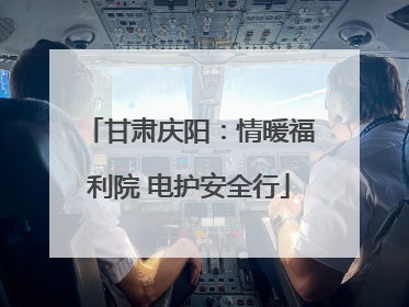 甘肃庆阳：情暖福利院 电护安全行