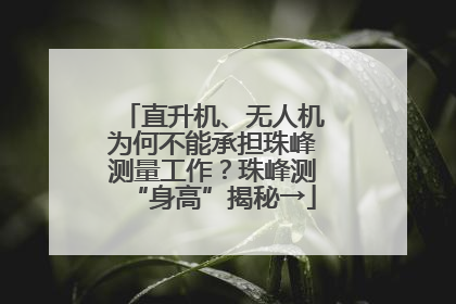 直升机、无人机为何不能承担珠峰测量工作？珠峰测“身高”揭秘→