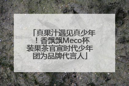 真果汁遇见真少年！香飘飘Meco杯装果茶官宣时代少年团为品牌代言人