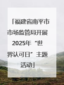 福建省南平市市场监管局开展2025年“世界认可日”主题活动