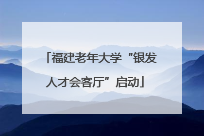 福建老年大学“银发人才会客厅”启动