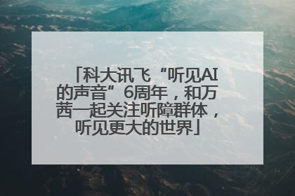 科大讯飞“听见AI的声音”6周年，和万茜一起关注听障群体，听见更大的世界