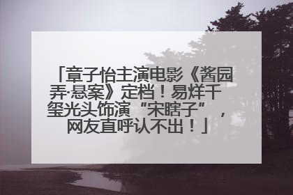 章子怡主演电影《酱园弄·悬案》定档！易烊千玺光头饰演“宋瞎子”，网友直呼认不出！