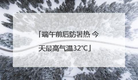 端午前后防暑热 今天最高气温32℃