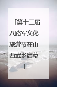 第十三届八路军文化旅游节在山西武乡启幕