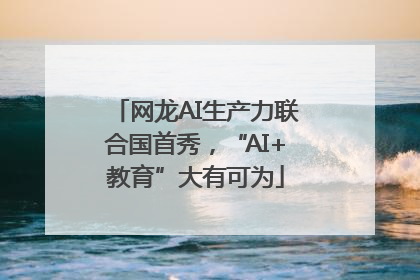 网龙AI生产力联合国首秀，“AI+教育”大有可为