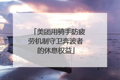美团用骑手防疲劳机制守卫奔波者的休息权益