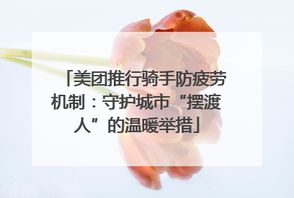 美团推行骑手防疲劳机制：守护城市“摆渡人”的温暖举措