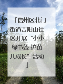 信州区北门街道吉阳山社区开展“小小绿书签 护苗共成长”活动