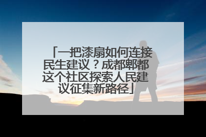 一把漆扇如何连接民生建议？成都郫都这个社区探索人民建议征集新路径