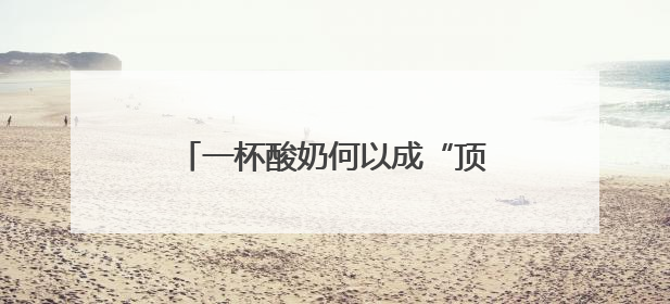 一杯酸奶何以成“顶流”？（神州看点）