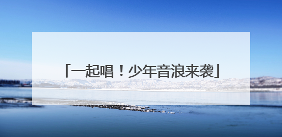 一起唱！少年音浪来袭