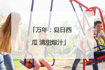 万年：夏日西瓜 清甜爆汁