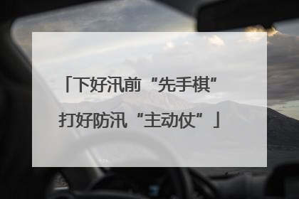 下好汛前“先手棋” 打好防汛“主动仗”