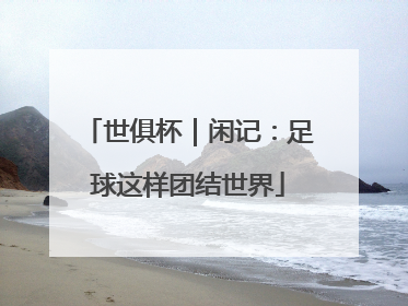 世俱杯｜闲记：足球这样团结世界