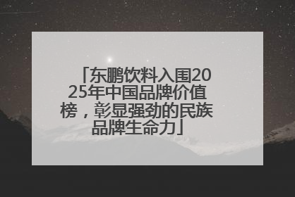 东鹏饮料入围2025年中国品牌价值榜，彰显强劲的民族品牌生命力
