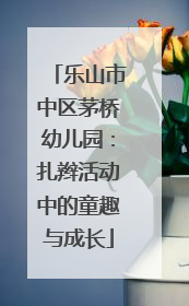 乐山市中区茅桥幼儿园：扎辫活动中的童趣与成长