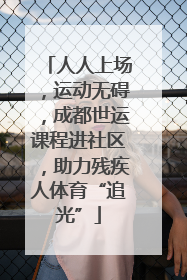 人人上场，运动无碍，成都世运课程进社区，助力残疾人体育“追光”