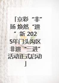 京彩“非”扬 焕然“遗”新 2025年门头沟区非遗“三进”活动正式启动