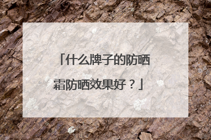 什么牌子的防晒霜防晒效果好？
