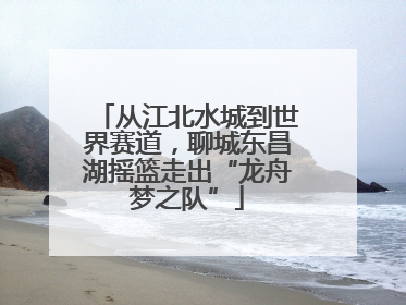 从江北水城到世界赛道，聊城东昌湖摇篮走出“龙舟梦之队”