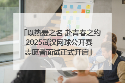 以热爱之名 赴青春之约 2025武汉网球公开赛志愿者面试正式开启