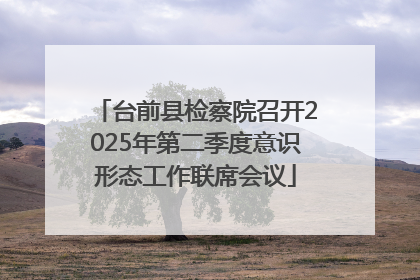 台前县检察院召开2025年第二季度意识形态工作联席会议