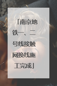 南京地铁一、二号线接触网换线施工完成