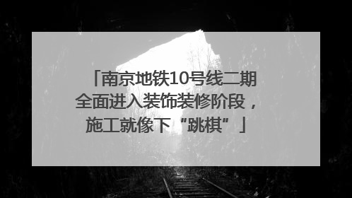南京地铁10号线二期全面进入装饰装修阶段，施工就像下“跳棋”