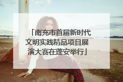 南充市首届新时代文明实践精品项目展演大赛在蓬安举行