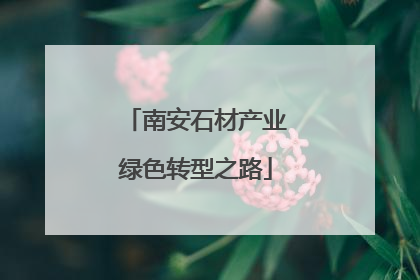 南安石材产业绿色转型之路