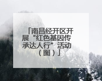 南昌经开区开展“红色基因传承达人行”活动（图）