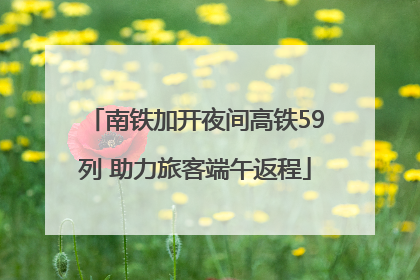 南铁加开夜间高铁59列 助力旅客端午返程