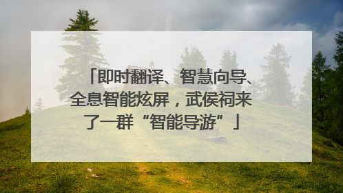 即时翻译、智慧向导、全息智能炫屏，武侯祠来了一群“智能导游”