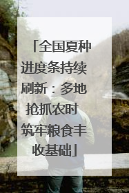 全国夏种进度条持续刷新：多地抢抓农时 筑牢粮食丰收基础