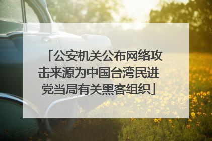 公安机关公布网络攻击来源为中国台湾民进党当局有关黑客组织