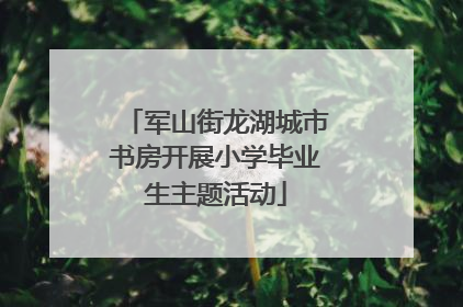 军山街龙湖城市书房开展小学毕业生主题活动